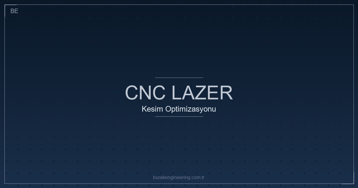CNC lazer kesim optimizasyonu: nesting ve kesim parametreleri